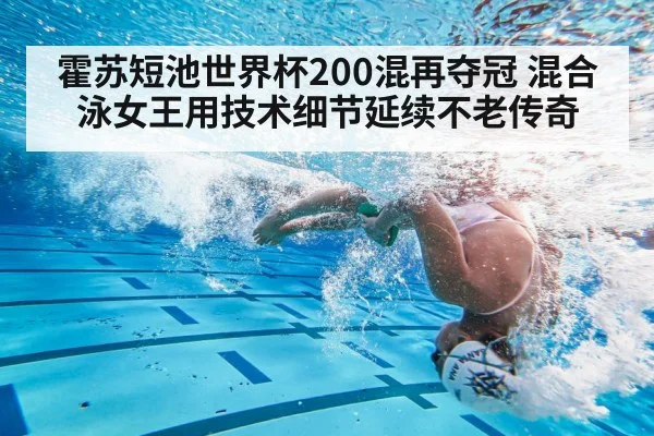 霍苏短池世界杯200混再夺冠 混合泳女王用技术细节延续不老传奇