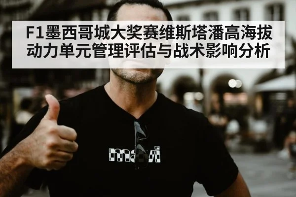 F1墨西哥城大奖赛维斯塔潘高海拔动力单元管理评估与战术影响分析